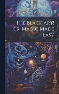 bokomslag Black Art! or, Magic Made Easy