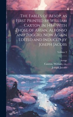 Joseph 1854-1916 Jacobs, Aesop, William Ca Caxton - Fables of Aesop, as First Printed by William Caxton in 1484, With Those of Avian, Alfonso and Poggio, Now Again Edited and Induced by Joseph Jacobs; Volume 2, Inbunden