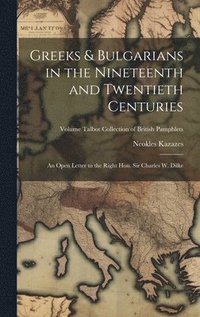 bokomslag Greeks & Bulgarians in the Nineteenth and Twentieth Centuries; an Open Letter to the Right Hon. Sir Charles W. Dilke; Volume Talbot collection of British pamphlets