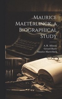 bokomslag Maurice Maeterlinck, a Biographical Study