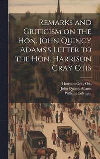 bokomslag Remarks and Criticism on the Hon. John Quincy Adams's Letter to the Hon. Harrison Gray Otis