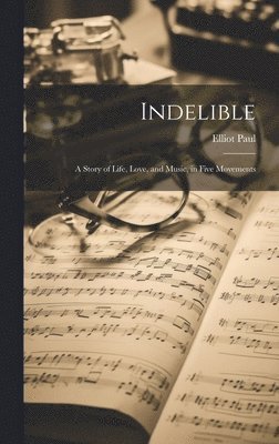 bokomslag Indelible; a Story of Life, Love, and Music, in Five Movements