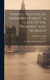 bokomslag Sisson's &quot;Beauties of Sherwood Forest.&quot; A Guide to the &quot;Dukeries&quot; and Worksop