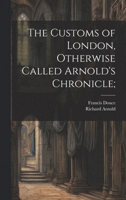 bokomslag The Customs of London, Otherwise Called Arnold's Chronicle;