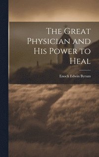 bokomslag The Great Physician and His Power to Heal