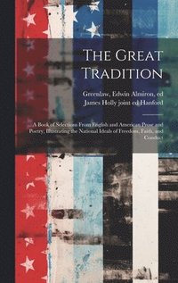 bokomslag Great Tradition; a Book of Selections From English and American Prose and Poetry, Illustrating the National Ideals of Freedom, Faith, and Conduct