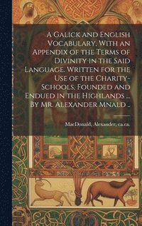 bokomslag A Galick and English Vocabulary, With an Appendix of the Terms of Divinity in the Said Language. Written for the Use of the Charity-schools, Founded and Endued in the Highlands ... By Mr. Alexander