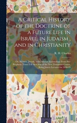 bokomslag A Critical History of the Doctrine of a Future Life in Israel, in Judaism, and in Christianity