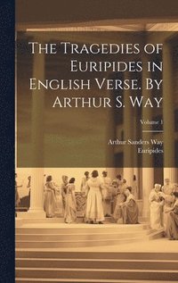 bokomslag The Tragedies of Euripides in English Verse. By Arthur S. Way; Volume 1
