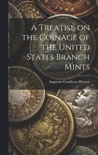 bokomslag Treatise on the Coinage of the United States Branch Mints