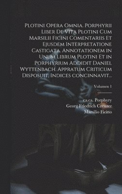 Plotini opera omnia. Porphyrii liber de vita Plotini cum Marsilii Ficini comentariis et ejusdem interpretatione castigata. Annotationem in unum librum Plotini et in Porphyrium addidit Daniel Wyttenbach. Appratum criticum disposuit, indices concinnavit...;