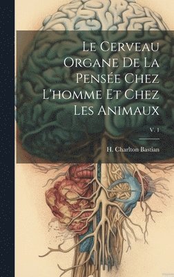 bokomslag Le cerveau organe de la pense chez l'homme et chez les animaux; v. 1