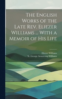 The English Works of the Late Rev. Eliezer Williams ... With a Memoir of His Life 1