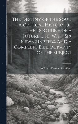 bokomslag The Destiny of the Soul, a Critical History of the Doctrine of a Future Life, With Six New Chapters, and a Complete Bibliography of the Subject