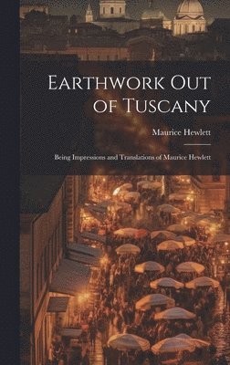 Maurice Hewlett - Earthwork out of Tuscany, Inbunden