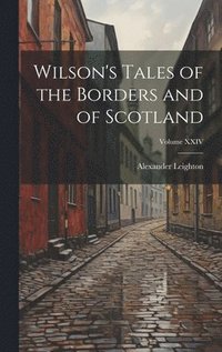 bokomslag Wilson's Tales of the Borders and of Scotland; Volume XXIV