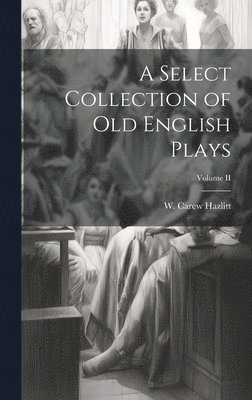 A Select Collection of Old English Plays; Volume II 1