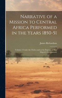 bokomslag Narrative of a Mission to Central Africa Performed in the Years 1850-51
