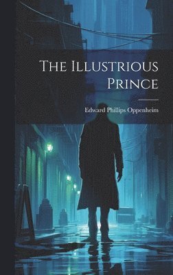 Edward Phillips Oppenheim - Illustrious Prince, Inbunden