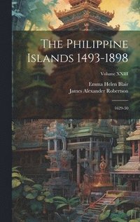bokomslag Philippine Islands 1493-1898; 1629-30; Volume XXIII