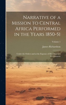 James Richardson - Narrative of a Mission to Central Africa Performed in the Years 1850-51, Inbunden