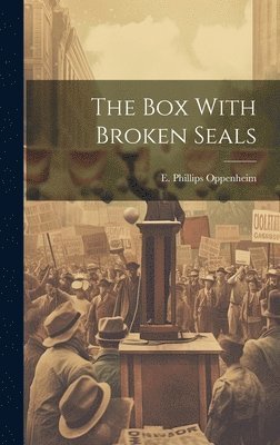 E Phillips Oppenheim, E. Phillips Oppenheim - Box With Broken Seals, Inbunden