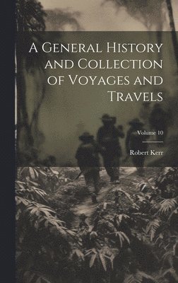 Robert Kerr - General History and Collection of Voyages and Travels; Volume 10, Inbunden