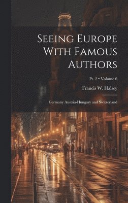 Francis W Halsey, Francis W. Halsey - Seeing Europe With Famous Authors, Inbunden