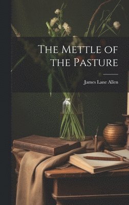 James Lane Allen - Mettle of the Pasture, Inbunden