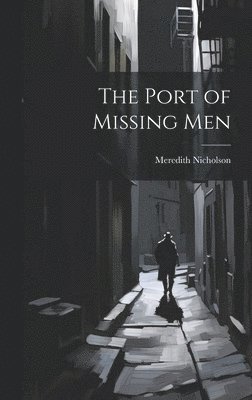 Meredith Nicholson - Port of Missing Men, Inbunden