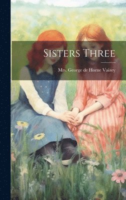 George de Horne Vaizey - Sisters Three, Inbunden