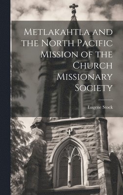 bokomslag Metlakahtla and the North Pacific Mission of the Church Missionary Society