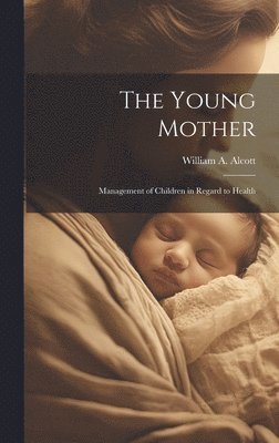William a Alcott, William a. Alcott, William A. Alcott, William A Alcott - Young Mother, Inbunden
