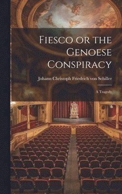 Johann Christoph Friedr Von Schiller - Fiesco or the Genoese Conspiracy, Inbunden