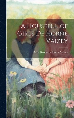 George de Horne Vaizey - Houseful of Girls de Horne Vaizey, Inbunden