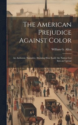 William G Allen - American Prejudice Against Color, Inbunden