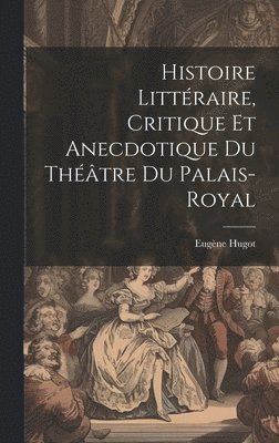 bokomslag Histoire Littraire, Critique et Anecdotique du Thtre du Palais-Royal