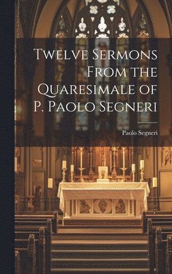 bokomslag Twelve Sermons From the Quaresimale of P. Paolo Segneri