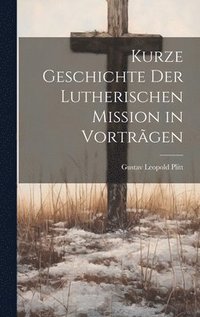 bokomslag Kurze Geschichte der Lutherischen Mission in Vortrgen