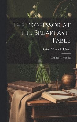 Oliver Wendell Holmes - Professor at the Breakfast-Table, Inbunden