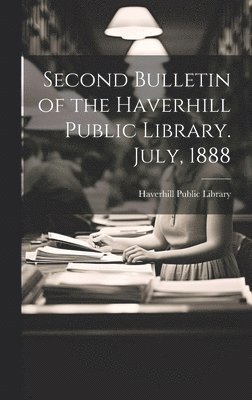 Second Bulletin of the Haverhill Public Library. July, 1888 1