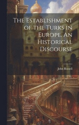 John Russell - Establishment of the Turks in Europe. An Historical Discourse, Inbunden