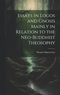 bokomslag Essays in Logos and Gnosis Mainly in Relation to the Neo-Buddhist Theosophy