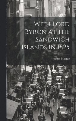 With Lord Byron at the Sandwich Islands in 1825 1