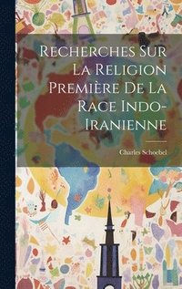 bokomslag Recherches sur la Religion Premire de la Race Indo-Iranienne