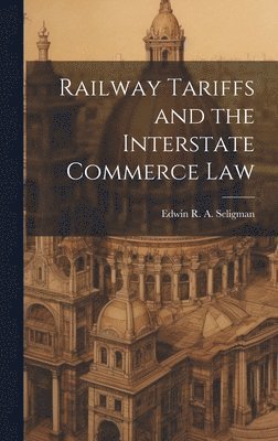 Edwin R a Seligman - Railway Tariffs and the Interstate Commerce Law, Inbunden. Tillgänglighet: Lägg i varukorg