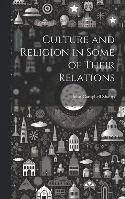 John Campbell Shairp - Culture and Religion in Some of Their Relations, Inbunden