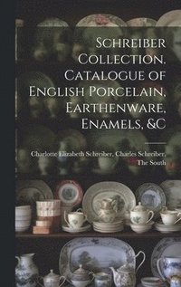 bokomslag Schreiber Collection. Catalogue of English Porcelain, Earthenware, Enamels, &c