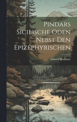 Pindars Sicilische Oden Nebst den Epizephyrischen