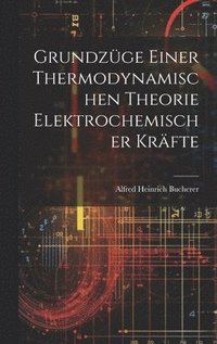 bokomslag Grundzge Einer Thermodynamischen Theorie Elektrochemischer Krfte